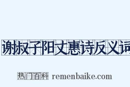 谢叔子阳丈惠诗反义词是什么意思的图片